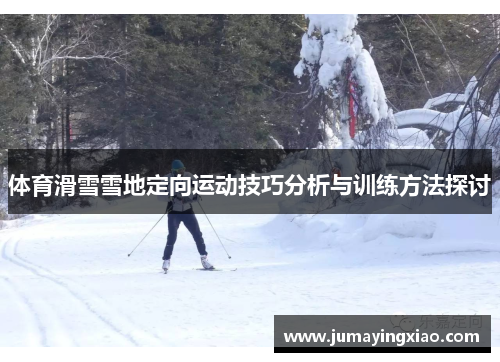 体育滑雪雪地定向运动技巧分析与训练方法探讨