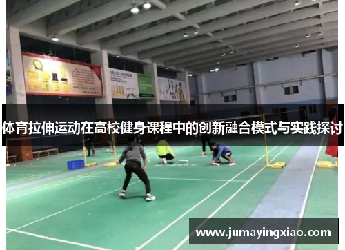 体育拉伸运动在高校健身课程中的创新融合模式与实践探讨